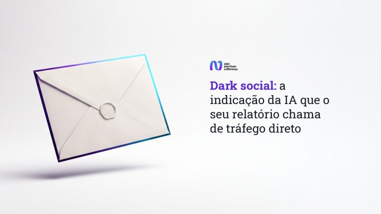 Dark social: a indicação da IA que o seu relatório chama de tráfego direto